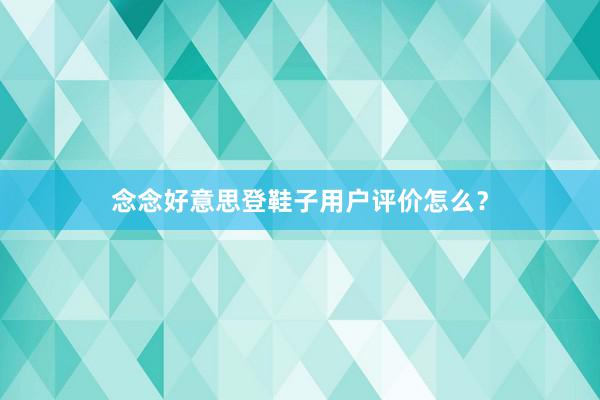 念念好意思登鞋子用户评价怎么？