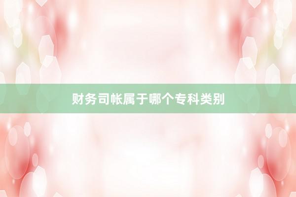 财务司帐属于哪个专科类别
